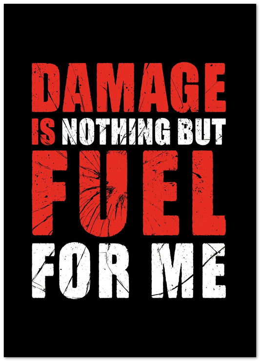 Damage is nothing but Fuel for me - @PowerUpPrints