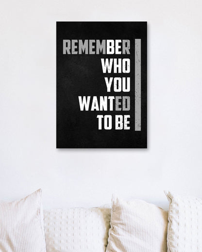 Remember who you wanted to be motivation quote - @seatzy